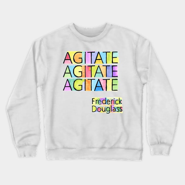 AGITATE AGITATE AGITATE - FREDERICK DOUGLASS Crewneck Sweatshirt by VegShop